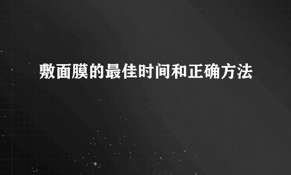 敷面膜的最佳时间和正确方法