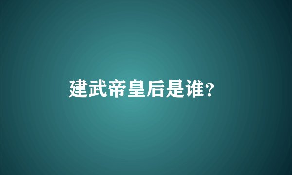 建武帝皇后是谁？