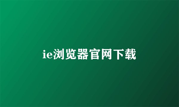 ie浏览器官网下载