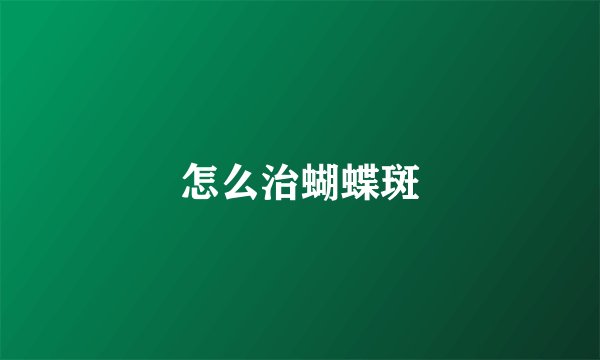 怎么治蝴蝶斑