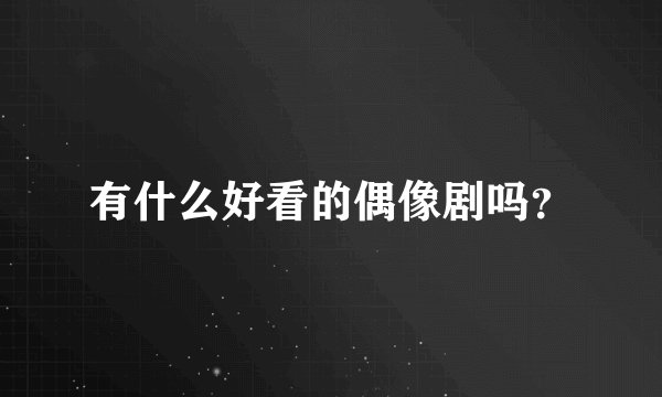 有什么好看的偶像剧吗？