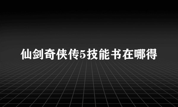 仙剑奇侠传5技能书在哪得
