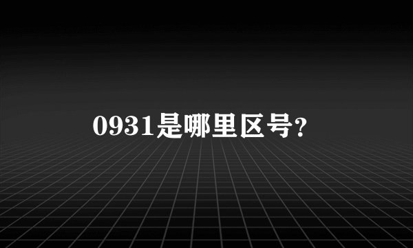 0931是哪里区号？