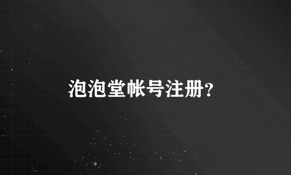 泡泡堂帐号注册？