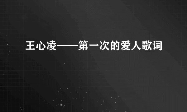 王心凌——第一次的爱人歌词