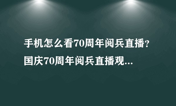 手机怎么看70周年阅兵直播？国庆70周年阅兵直播观看方式汇总
