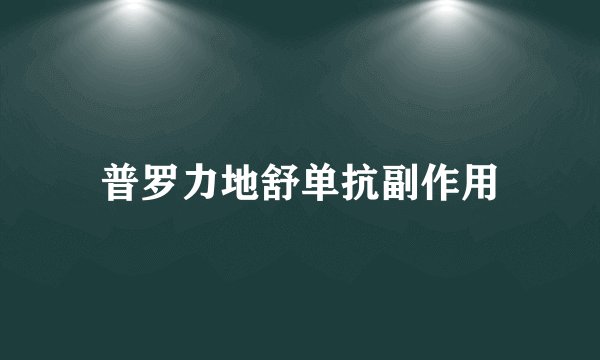 普罗力地舒单抗副作用