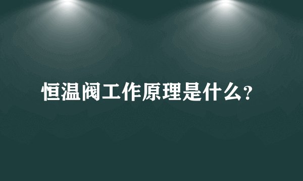 恒温阀工作原理是什么？