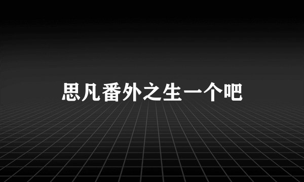 思凡番外之生一个吧