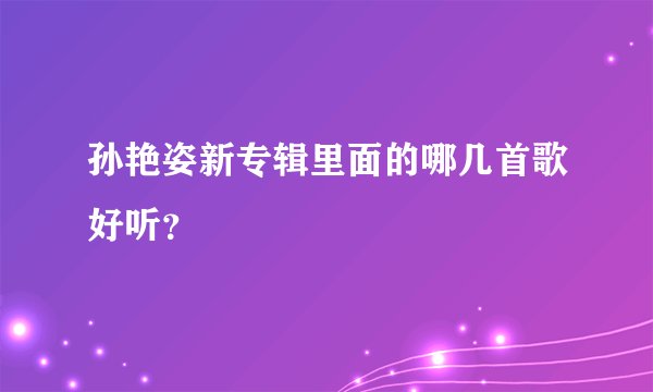 孙艳姿新专辑里面的哪几首歌好听？