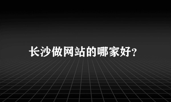 长沙做网站的哪家好？