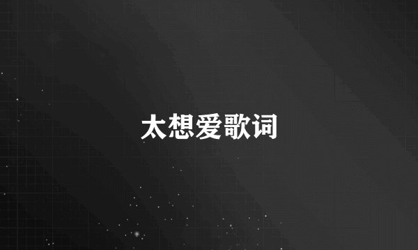 太想爱歌词