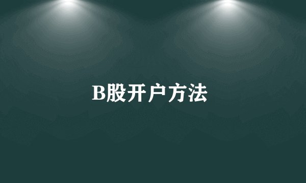 B股开户方法 