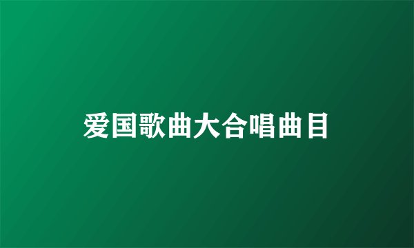 爱国歌曲大合唱曲目