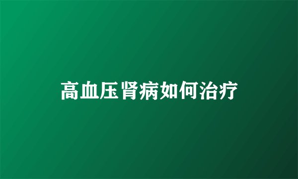 高血压肾病如何治疗