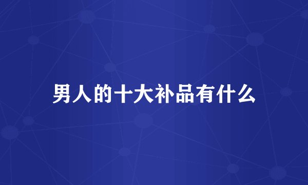 男人的十大补品有什么