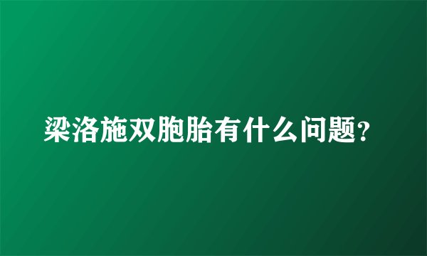 梁洛施双胞胎有什么问题？
