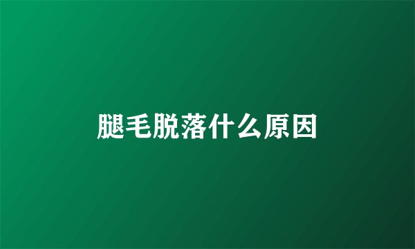 腿毛脱落什么原因