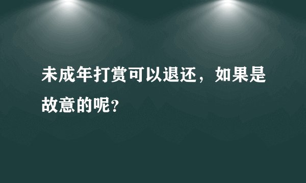 未成年打赏可以退还，如果是故意的呢？