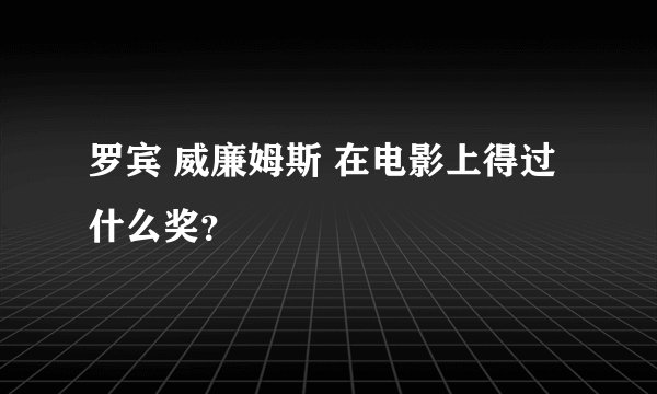 罗宾 威廉姆斯 在电影上得过什么奖？