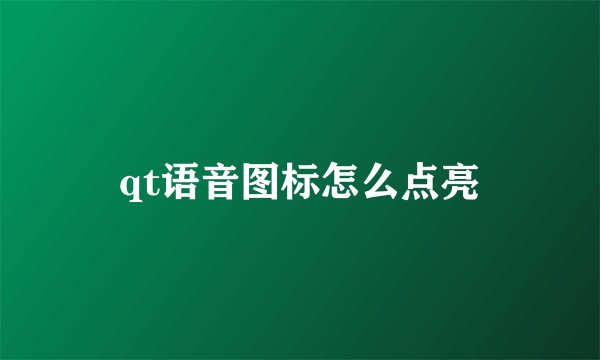 qt语音图标怎么点亮