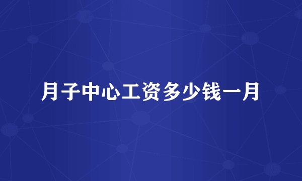 月子中心工资多少钱一月