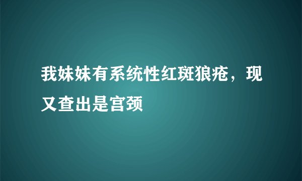 我妹妹有系统性红斑狼疮,现又查出是宫颈