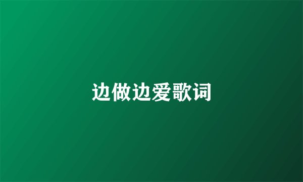 边做边爱歌词