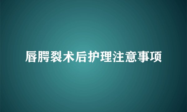 唇腭裂术后护理注意事项