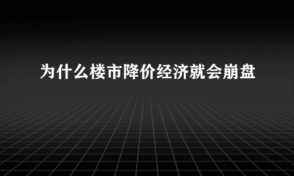 为什么楼市降价经济就会崩盘