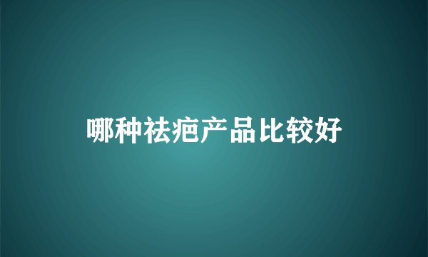哪种祛疤产品比较好