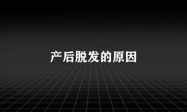 产后脱发的原因