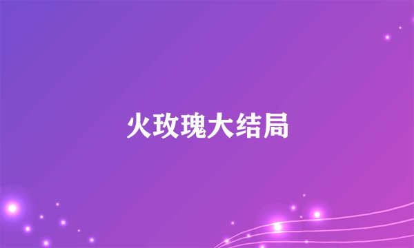 火玫瑰大结局