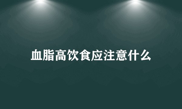 血脂高饮食应注意什么