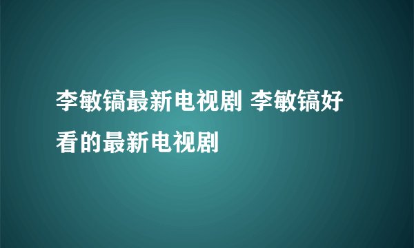 李敏镐最新电视剧 李敏镐好看的最新电视剧
