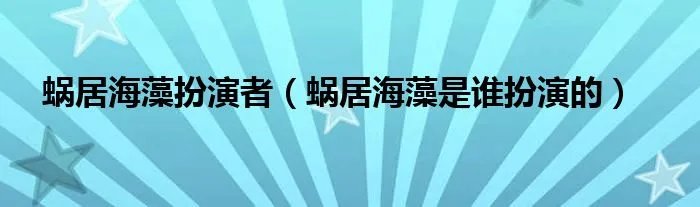 蜗居海藻扮演者（蜗居海藻是谁扮演的）