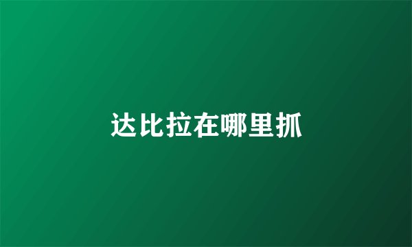 达比拉在哪里抓