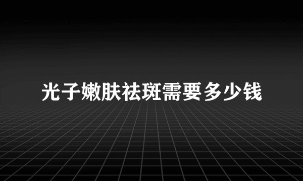 光子嫩肤祛斑需要多少钱