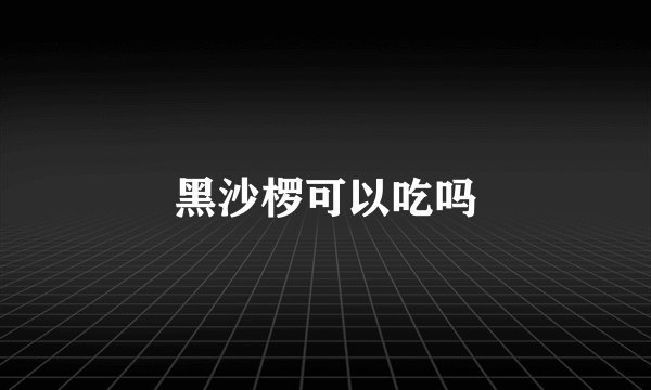 黑沙椤可以吃吗