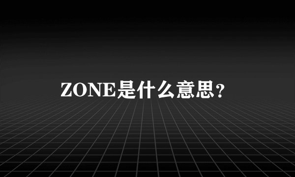 ZONE是什么意思？