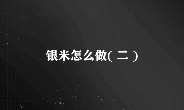 银米怎么做( 二 )