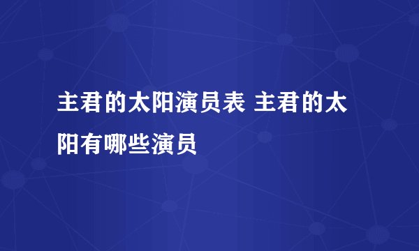 主君的太阳演员表 主君的太阳有哪些演员