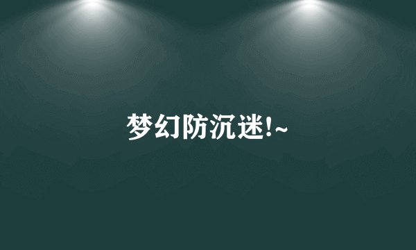 梦幻防沉迷!~