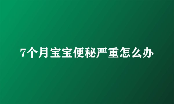 7个月宝宝便秘严重怎么办
