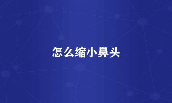 怎么缩小鼻头