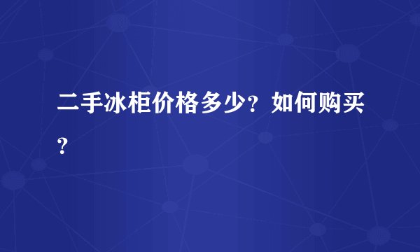 二手冰柜价格多少？如何购买？