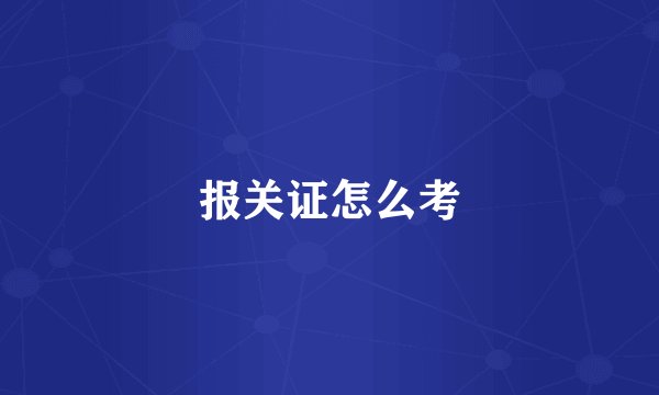 报关证怎么考