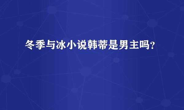 冬季与冰小说韩蒂是男主吗?