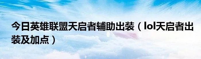 今日英雄联盟天启者辅助出装（lol天启者出装及加点）