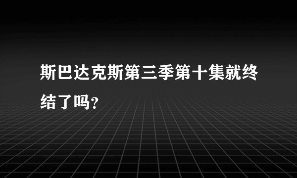 斯巴达克斯第三季第十集就终结了吗？